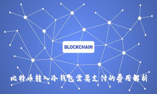 比特币转入冷钱包需要支付的费用解析