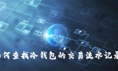 如何查找冷钱包的交易流水记录?
