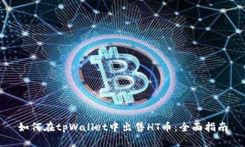 如何在tpWallet中出售HT币:全面指南