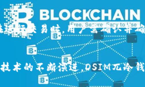   DSIM兀冷钱包挖矿详解：智能合约时代的数字资产保护与增值 / 
 guanjianci DSIM, 冷钱包, 挖矿 /guanjianci 

引言
随着区块链技术的发展和加密货币市场的快速扩展，越来越多的人开始关注数字资产的安全性与增值方式。在这些技术中，