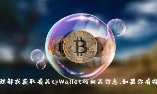 抱歉，我无法提供图像或截图，但我可以帮助你理解或获取有关tpWallet的相关信息。如果你有特定的问题或者需要其他类型的帮助，请告诉我！